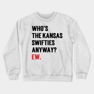 Who’s The Kansas Swifties Anyway? Ew. Crewneck Sweatshirt